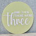 Pregnancy Announcement Disc - And Then There Were three - Customisable