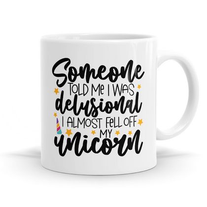 Some one told me I was delusional I almost fell off my unicorn - 11oz Coffee or Tea Mug