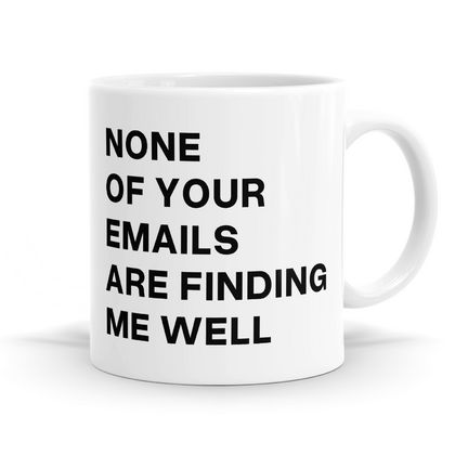 None of your emails are finding me well - 11oz Coffee or Tea Mug