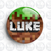 Mine Craft Theme Custom Name Badge 50mm/2 Inch Button Pin Backed Badge