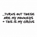 WALL ART DECAL "...turns out these are my monkeys + this is my circus"